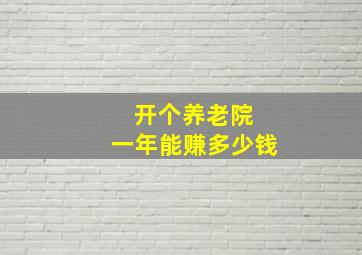 开个养老院 一年能赚多少钱